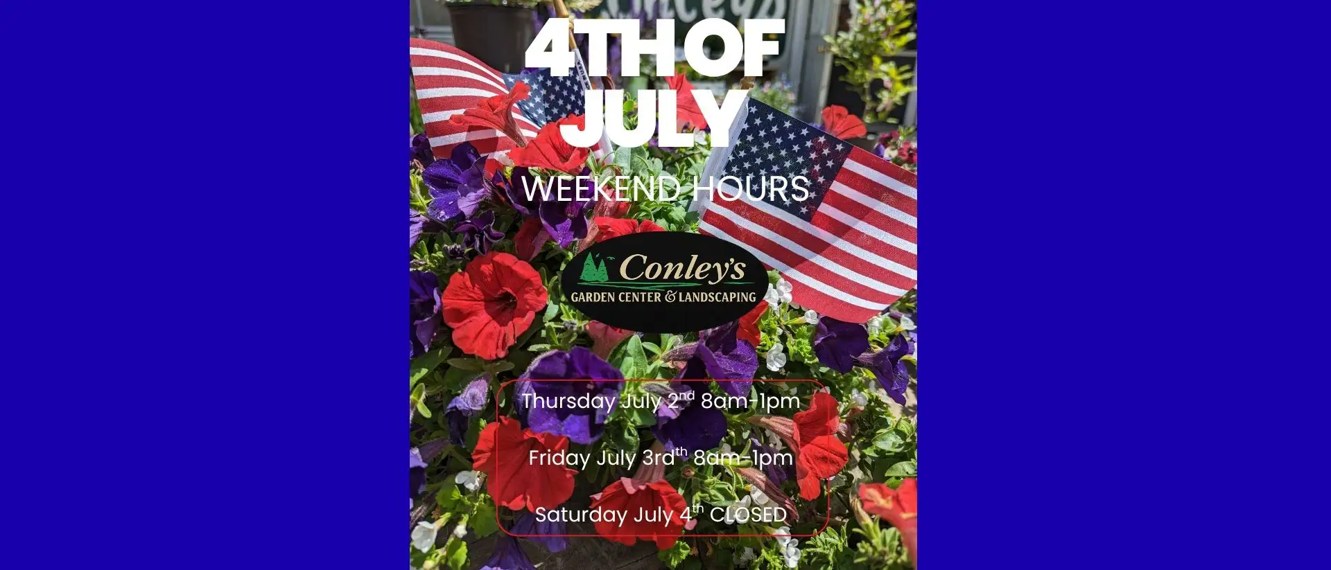 4th of July Weekend Hours - Thurs, July 2nd 8am - 1pm; Fri, July 3rd 8am - 1pm; Sat, July 4th CLOSED